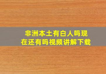 非洲本土有白人吗现在还有吗视频讲解下载