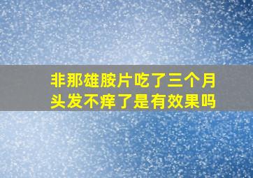 非那雄胺片吃了三个月头发不痒了是有效果吗