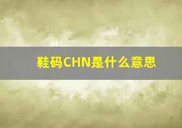 鞋码CHN是什么意思