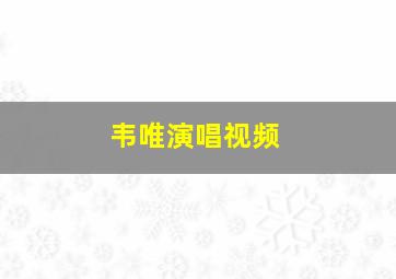 韦唯演唱视频