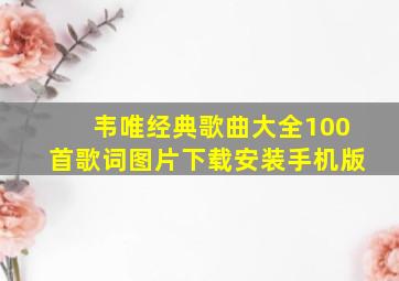 韦唯经典歌曲大全100首歌词图片下载安装手机版