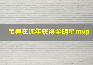 韦德在哪年获得全明星mvp