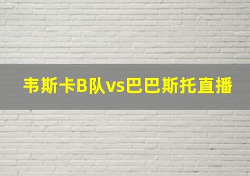 韦斯卡B队vs巴巴斯托直播