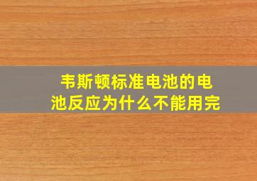 韦斯顿标准电池的电池反应为什么不能用完