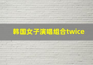 韩国女子演唱组合twice