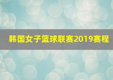 韩国女子篮球联赛2019赛程