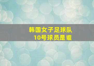 韩国女子足球队10号球员是谁