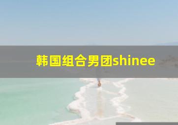 韩国组合男团shinee