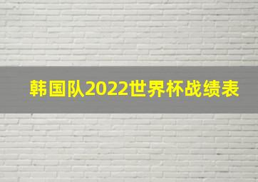 韩国队2022世界杯战绩表