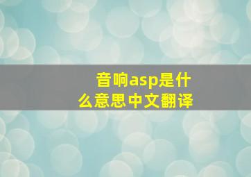 音响asp是什么意思中文翻译