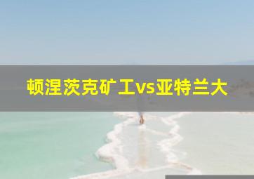 顿涅茨克矿工vs亚特兰大