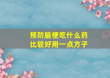 预防脑梗吃什么药比较好用一点方子