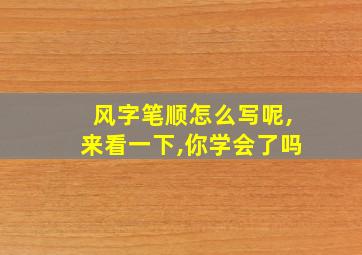 风字笔顺怎么写呢,来看一下,你学会了吗