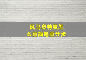 风马奥特曼怎么画简笔画分步