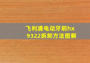 飞利浦电动牙刷hx9322拆卸方法图解