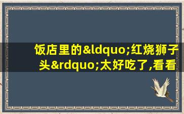 饭店里的“红烧狮子头”太好吃了,看看大厨是怎么做的