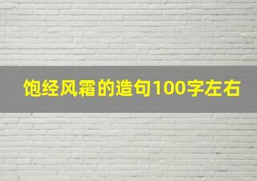 饱经风霜的造句100字左右