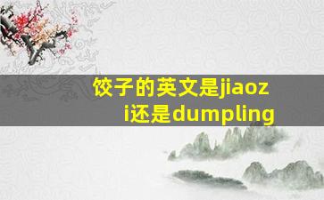 饺子的英文是jiaozi还是dumpling