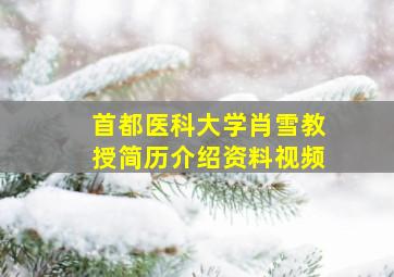 首都医科大学肖雪教授简历介绍资料视频