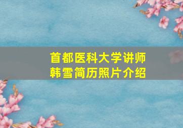 首都医科大学讲师韩雪简历照片介绍