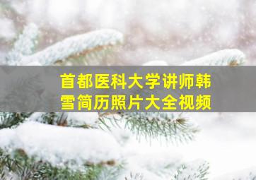 首都医科大学讲师韩雪简历照片大全视频