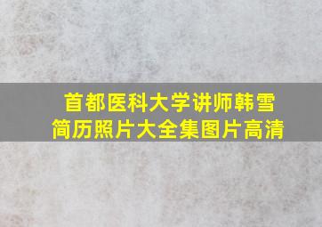 首都医科大学讲师韩雪简历照片大全集图片高清