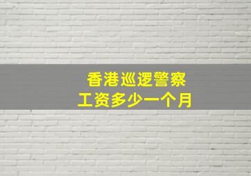 香港巡逻警察工资多少一个月