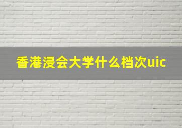 香港浸会大学什么档次uic