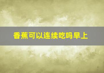 香蕉可以连续吃吗早上