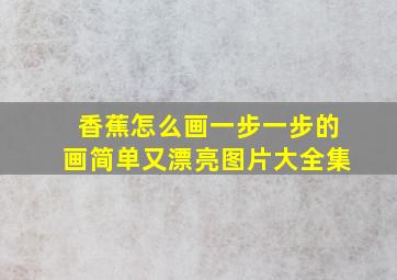 香蕉怎么画一步一步的画简单又漂亮图片大全集