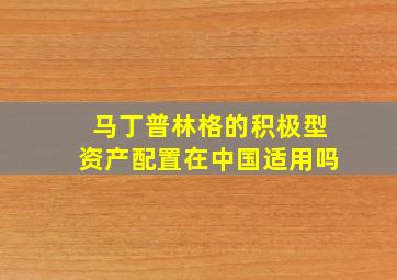 马丁普林格的积极型资产配置在中国适用吗