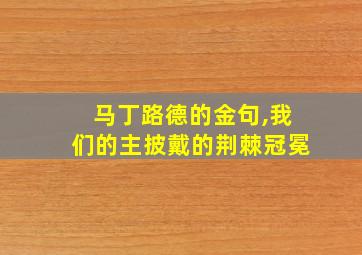 马丁路德的金句,我们的主披戴的荆棘冠冕