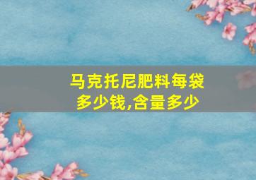 马克托尼肥料每袋多少钱,含量多少