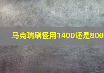 马克瑞刷怪用1400还是800