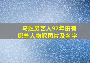 马姓男艺人92年的有哪些人物呢图片及名字