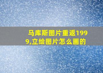 马库斯图片重返1999,立绘图片怎么画的