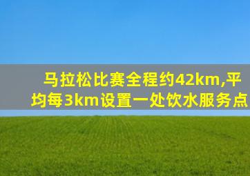 马拉松比赛全程约42km,平均每3km设置一处饮水服务点