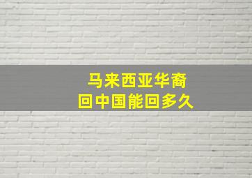 马来西亚华裔回中国能回多久