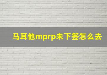 马耳他mprp未下签怎么去