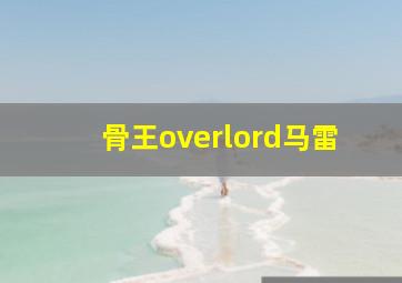 骨王overlord马雷