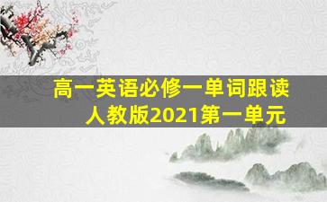 高一英语必修一单词跟读人教版2021第一单元