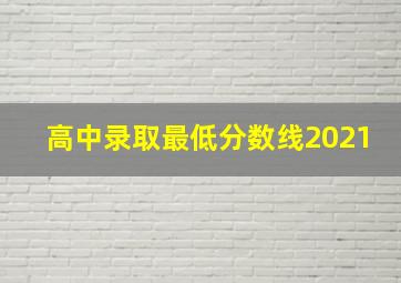 高中录取最低分数线2021