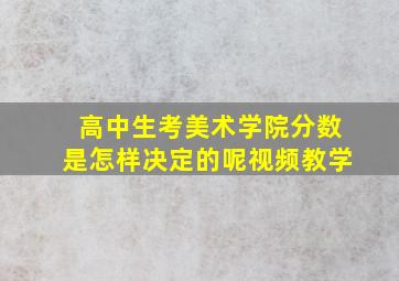 高中生考美术学院分数是怎样决定的呢视频教学