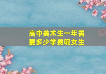 高中美术生一年需要多少学费呢女生