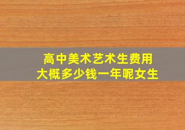 高中美术艺术生费用大概多少钱一年呢女生