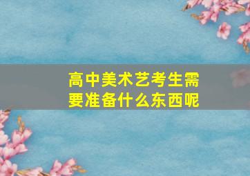 高中美术艺考生需要准备什么东西呢