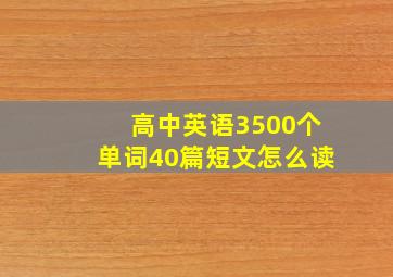 高中英语3500个单词40篇短文怎么读