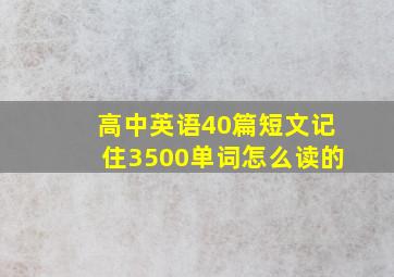 高中英语40篇短文记住3500单词怎么读的