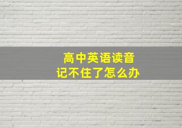 高中英语读音记不住了怎么办