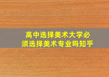 高中选择美术大学必须选择美术专业吗知乎